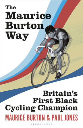 The Maurice Burton Way: Britain’s first Black Cycling Champion by Maurice Burton 9781399407397