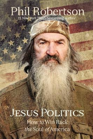 Jesus Politics: How to Win Back the Soul of America by Phil Robertson 9781400210190