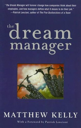 The Dream Manager: Achieve Results Beyond Your Dreams by Helping Your Employees Fulfill Theirs by Matthew Kelly 9781401303709