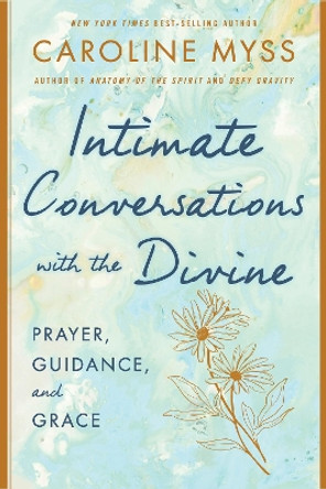 Intimate Conversations with the Divine: Prayer, Guidance, and Grace by Caroline Myss 9781401922894