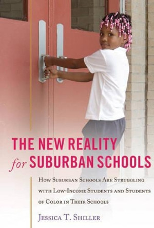 The New Reality for Suburban Schools: How Suburban Schools Are Struggling with Low-Income Students and Students of Color in Their Schools by Jessica T. Shiller 9781433128158