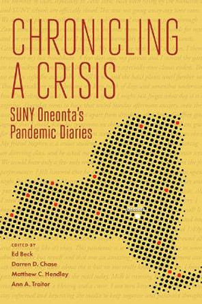 Chronicling a Crisis: SUNY Oneonta's Pandemic Diaries by Ed Beck 9781438495309