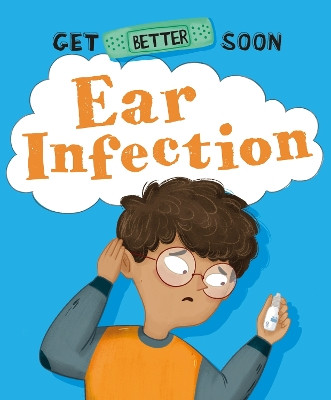 Get Better Soon!: Ear Infection by Anita Ganeri 9781445182780