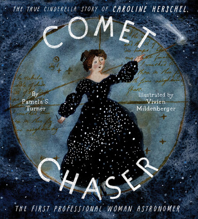 Comet Chaser: The True Cinderella Story of Caroline Herschel, the First Professional Woman Astronomer by Pamela Turner 9781452145433