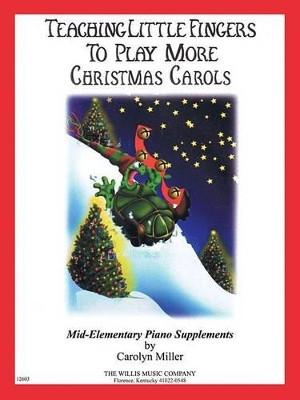 Teaching Little Fingers to Play More Christmas Carols, Mid-Elementary Level by Carolyn Miller 9781458494306