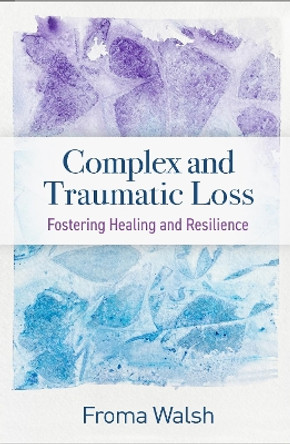 Complex and Traumatic Loss: Fostering Healing and Resilience by Froma Walsh 9781462553020