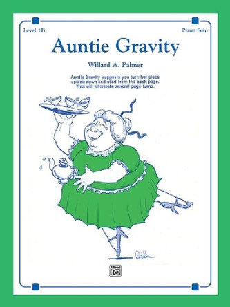 Auntie Gravity: Auntie Gravity Suggests You Turn Her Piece Upside Down and Start from the Back Page. This Will Eliminate Several Page Turns., Sheet by Willard A Palmer 9781470630973