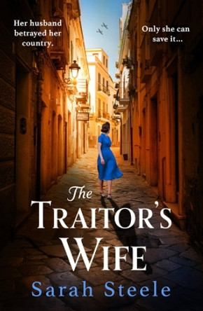 The Traitor's Wife: Heartbreaking WW2 historical fiction with an incredible story inspired by a woman's resistance by Sarah Steele 9781472294326