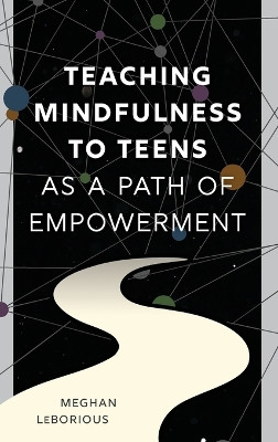 Teaching Mindfulness to Teens as a Path of Empowerment by Meghan Leborious 9781475874143