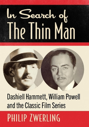 In Search of The Thin Man: Dashiell Hammett, William Powell and the Classic Film Series Philip Zwerling 9781476686578
