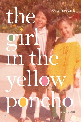 The Girl in the Yellow Poncho: A Memoir by Kristal Brent Zook 9781478017196