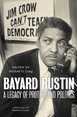 Bayard Rustin: A Legacy of Protest and Politics by Michael G. Long 9781479818495