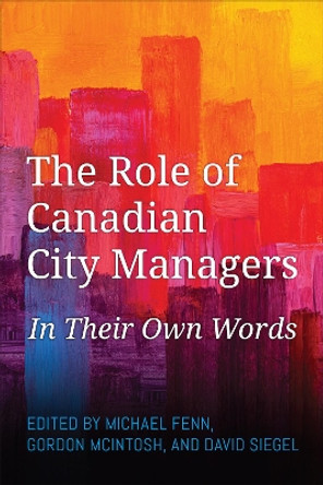 The Role of Canadian City Managers: In Their Own Words by Michael Fenn 9781487548865