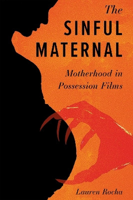 The Sinful Maternal: Motherhood in Possession Films by Lauren Rocha 9781496851741