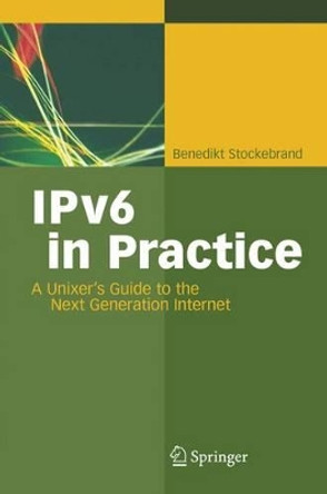 IPv6 in Practice: A Unixer's Guide to the Next Generation Internet by Benedikt Stockebrand 9783642063886