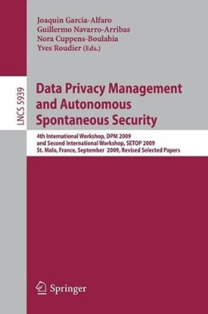 Data Privacy Management and Autonomous Spontaneous Security: 4th International Workshop, DPM 2009 and Second International Workshop, SETOP 2009, St. Malo, France, September 24-25, 2009, Revised Selected Papers by Joaquin Garcia-Alfaro 9783642112065