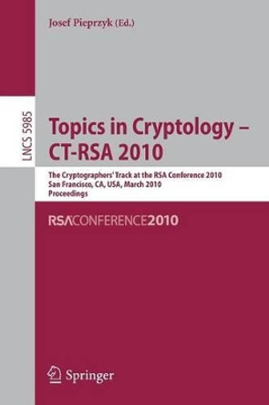 Topics in Cryptology - CT-RSA 2010: The 10th Cryptographers' Track at the RSA Conference 2010, San Francisco, CA, USA, March 1-5, 2010. Proceedings by Josef Pieprzyk 9783642119248