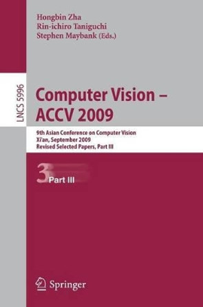 Computer Vision -- ACCV 2009: 9th Asian Conference on Computer Vision, Xi'an, China, September 23-27, 2009, Revised Selected Papers, Part III by Hongbin Zha 9783642122965