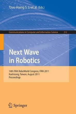 Next Wave in Robotics: 14th FIRA  RoboWorld Congress, FIRA 2011, Kaohsiung, Taiwan, August 26-30, 2011 Proceedings by Tzuu-Hseng S. Li 9783642231469