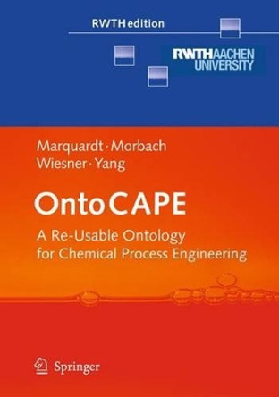 OntoCAPE: A Re-Usable Ontology for Chemical Process Engineering by Wolfgang Marquardt 9783642262227