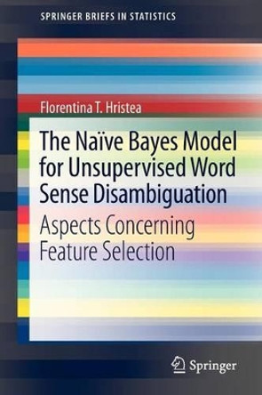 The Naive Bayes Model for Unsupervised Word Sense Disambiguation: Aspects Concerning Feature Selection by Florentina T. Hristea 9783642336928