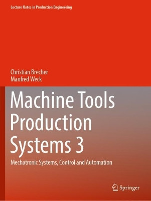 Machine Tools Production Systems 3: Mechatronic Systems, Control and Automation Christian Brecher 9783658346249