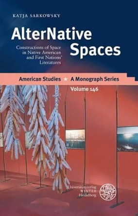 Alternative Spaces: Constructions of Space in Native American and First Nations' Literatures by Katja Sarkowsky 9783825353001