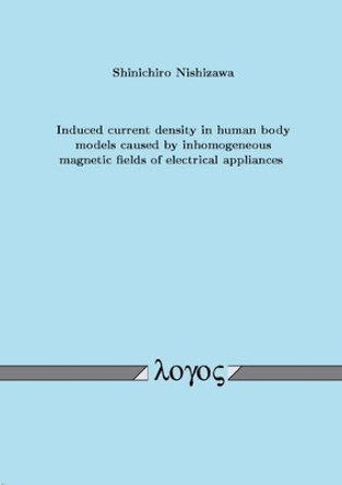 Induced Current Density in Human Body Models Caused by Inhomogeneous Magnetic Fields of Electrical Appliances by Shinichiro Nishizawa 9783832509972