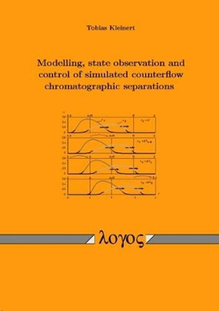 Modelling, State Observation and Control of Simulated Counterflow Chromatographic Separations by Tobias Kleinert 9783832512224