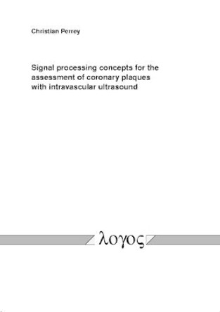 Signal Processing Concepts for the Assessment of Coronary Plaques with Intravascular Ultrasound by Christian Perrey 9783832512330