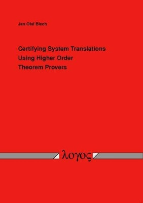 Certifying System Translations Using Higher Order Theorem Provers by Jan Olaf Blech 9783832522117
