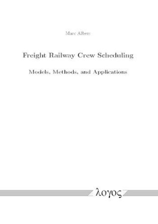 Freight Railway Crew Scheduling -- Models, Methods, and Applications by Marc Albers 9783832522346