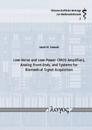 Low-Noise and Low-Power Cmos Amplifiers, Analog Front-Ends, and Systems for Biomedical Signal Acquisition by Jakob M. Tomasik 9783832524814