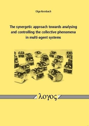 The Synergetic Approach Towards Analysing and Controlling the Collective Phenomena in Multi-Agent Systems by Olga Kernbach 9783832532604