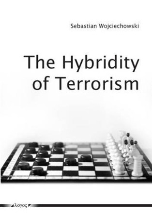 The Hybridity of Terrorism: Understanding Contemporary Terrorism by Sebastian Wojciechowski 9783832534226