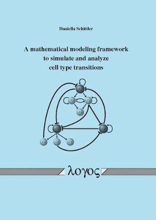 A Mathematical Modeling Framework to Simulate and Analyze Cell Type Transitions by Daniella Schittler 9783832539351