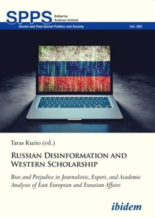 Russian Disinformation and Western Scholarship: Bias and Prejudice in Journalistic, Expert, and Academic Analyses of East European and Eurasian Affairs by Taras Kuzio 9783838216850