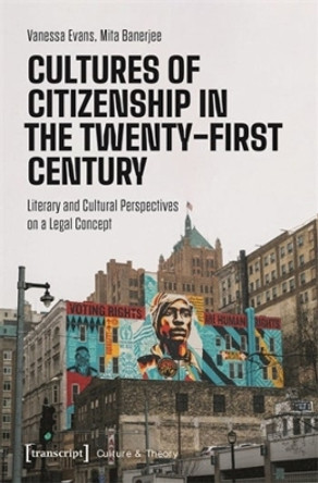 Cultures of Citizenship in the Twenty-First Century: Literary and Cultural Perspectives on a Legal Concept by Vanessa Evans 9783837670196
