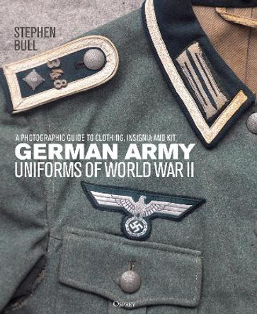 German Army Uniforms of World War II: A photographic guide to clothing, insignia and kit by Dr Stephen Bull