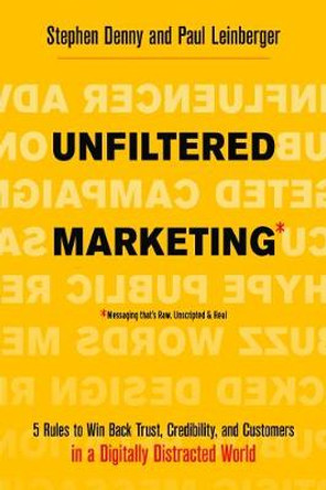 Unfiltered Marketing: 5 Rules to Win Back Trust, Credibility, and Customers in a Digitally Distracted World by Stephen Denny