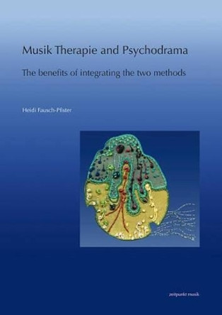 Music Therapy and Psychodrama: The Benefits of Integrating the Two Methods by Heidi Fausch-Pfister 9783895008993