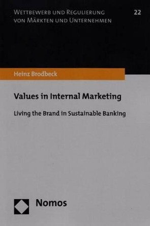 Values in Internal Marketing: Living the Brand in Sustainable Banking by Heinz Brodbeck 9783848705344