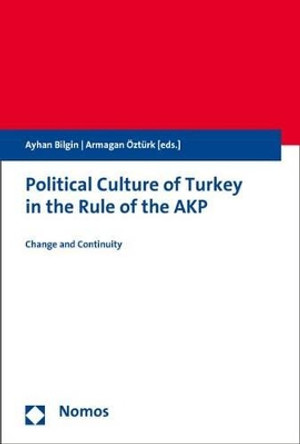 Political Culture of Turkey in the Rule of the Akp: Change and Continuity by Ayhan Bilgin 9783848732722