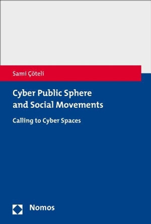 Cyber Public Sphere and Social Movements: Calling to Cyber Spaces by Sami Coteli 9783848749133