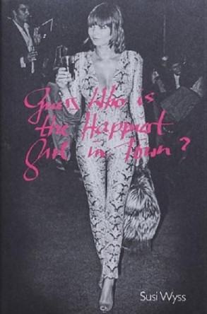 Susi Wyss: Guess Who Is the Happiest Girl in Town by Susi Wyss 9783906803517 Susi Wyss: Guess Who Is the Happiest Girl in Town by Susi Wyss 9783906803517