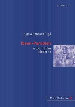 Ibsen-Parodien: In Der Fruehen Moderne by Nicola Robach 9783899755312