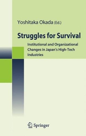 Struggles for Survival: Institutional and Organizational Changes in Japan's High-Tech Industries by Yoshitaka Okada 9784431288749