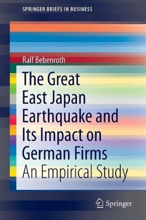 The Great East Japan Earthquake and Its Impact on German Firms: An Empirical Study by Ralf Bebenroth 9784431544500