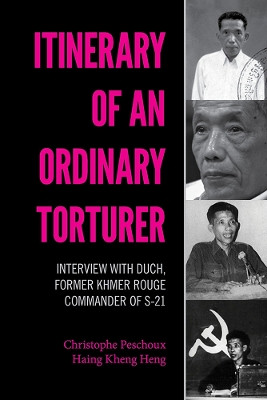 Itinerary of an Ordinary Torturer: Interview with Duch, Former Khmer Rouge Commander of S-21 by Christophe Peschoux 9786162151149