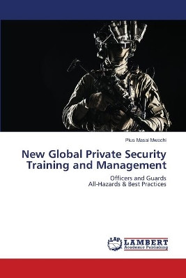 New Global Private Security Training and Management by Pius Masai Mwachi 9786202803151